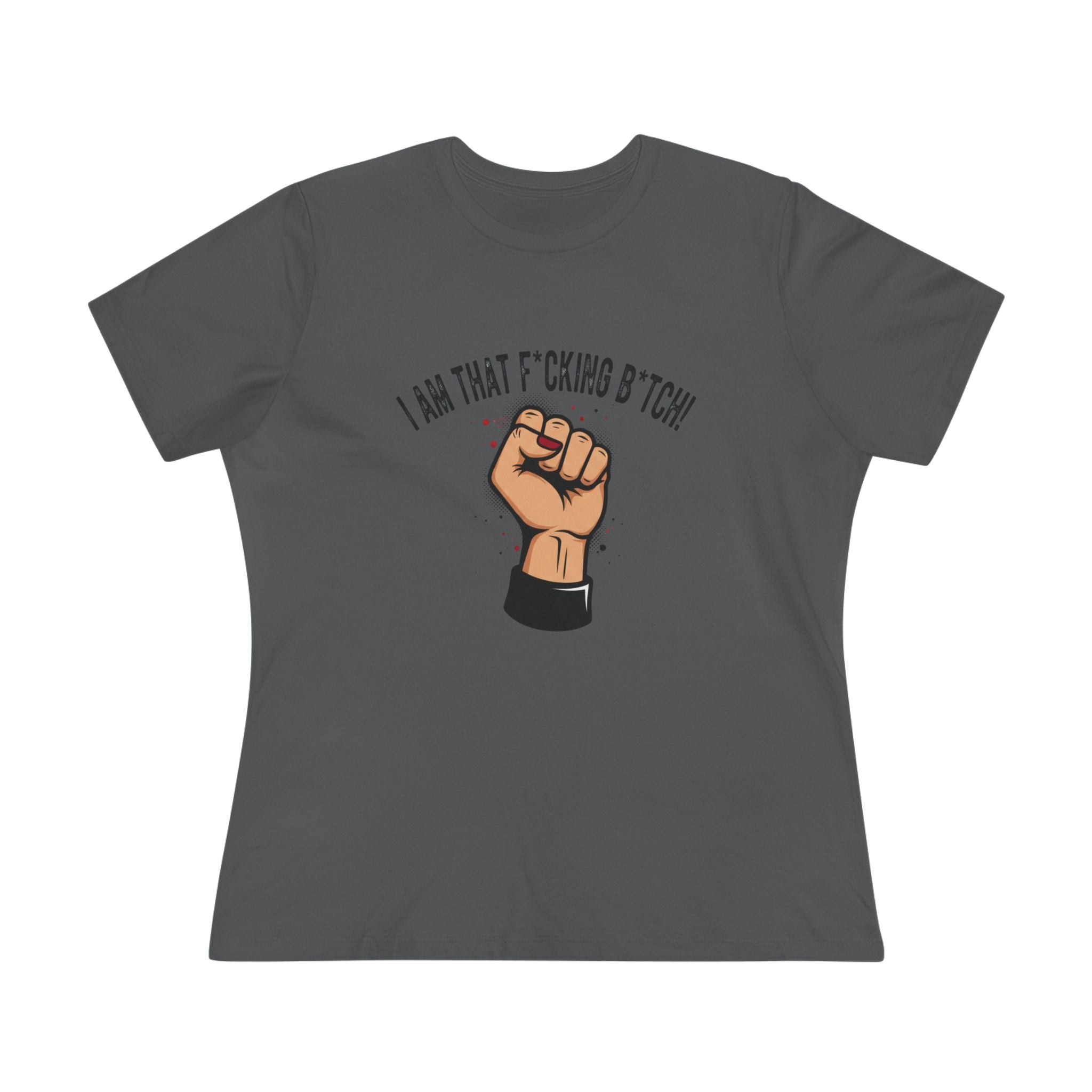 Fist Power Tee — "I Am That F*cking B*tch" Feminist Statement Shirt