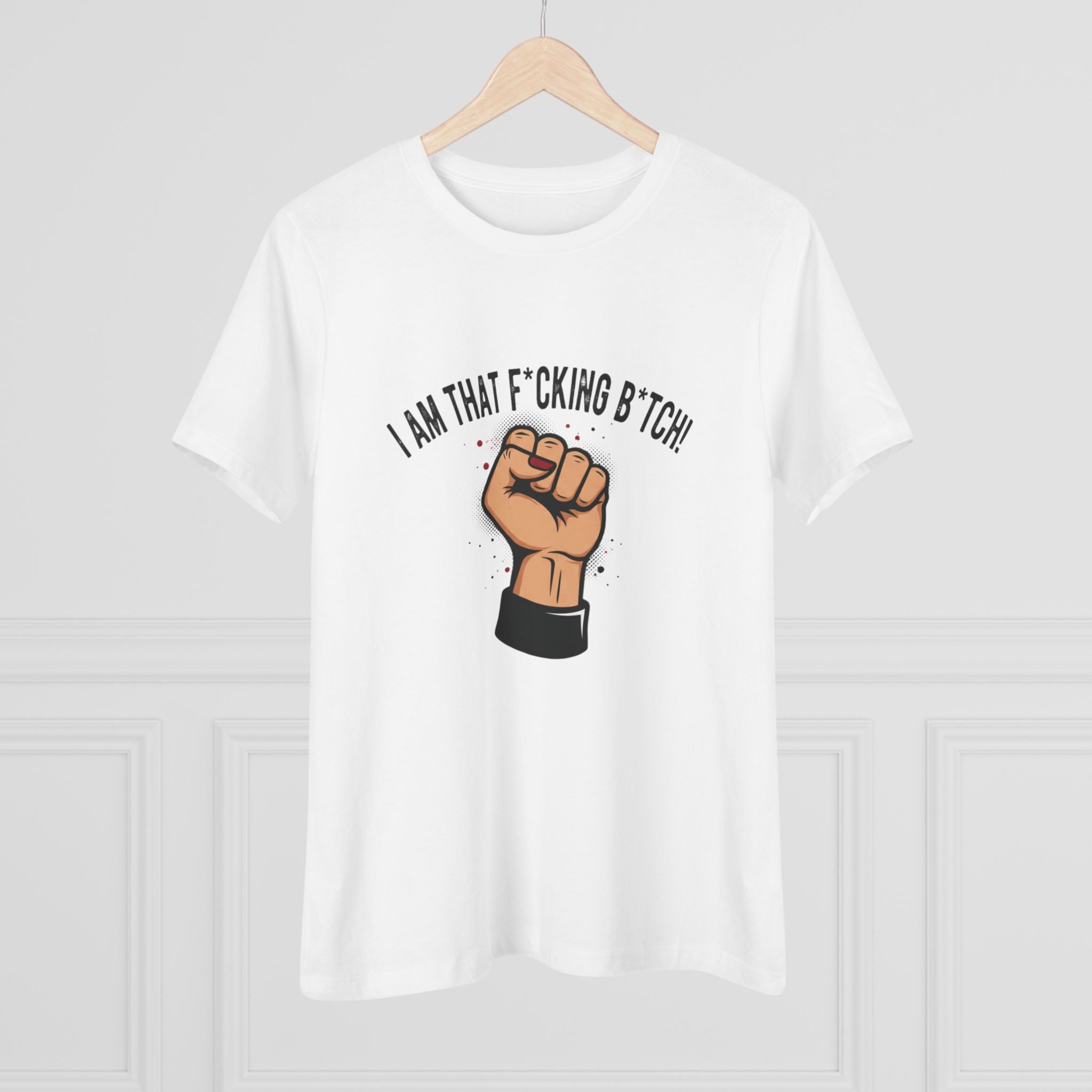 Fist Power Tee — "I Am That F*cking B*tch" Feminist Statement Shirt