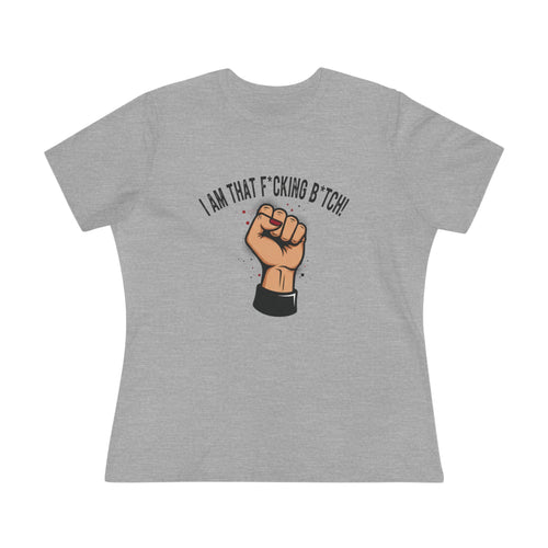 Fist Power Tee — "I Am That F*cking B*tch" Feminist Statement Shirt